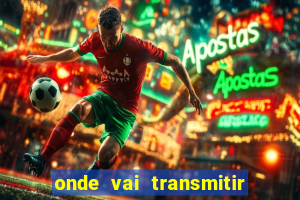 onde vai transmitir o jogo do brasil hoje